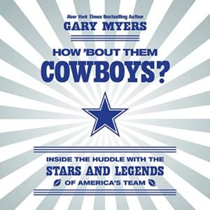 How 'Bout Them Cowboys?: Inside the Huddle with the Stars and Legends of America's Team - Myers, Gary (CDs)