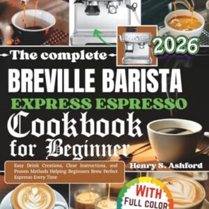 The complete Breville Barista Express Espresso Cookbook for Beginner: Easy Drink Creations, Clear Instructions, and Proven Methods Helping Beginners Brew Perfect Espresso Every Time - S. Ashford, Henry (Cervejas)