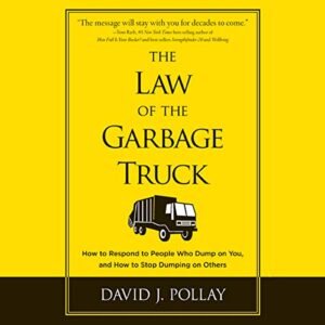 The Law of the Garbage Truck: How to Respond to People Who Dump on You, and How to Stop Dumping on Others - Pollay, David J (CDs)