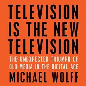 Television Is the New Television: The Unexpected Triumph of Old Media in the Digital Age - Wolff, Michael (CDs)