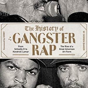 The History of Gangster Rap: From Schoolly D to Kendrick Lamar, the Rise of a Great American Art Form (CDs)