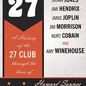 27: A History of the 27 Club Through the Lives of Brian Jones, Jimi Hendrix, Janis Joplin, Jim Morrison, Kurt Cobain, and Amy Winehouse - Sounes, Howard (CDs)