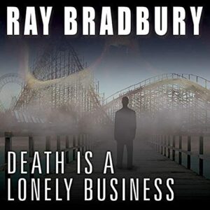 Death Is a Lonely Business: 1 - Bradbury, Ray D (CDs)