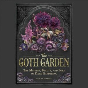 The Goth Garden: The Mystery, Beauty, and Lore of Dark Gardening - Feaster, Felicia (CDs)