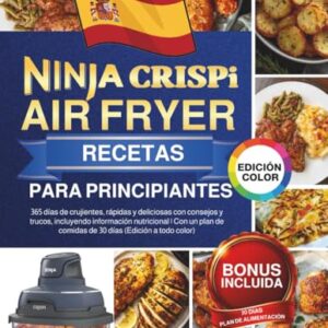 Ninja CRISPi Air Fryer Recetas para Principiantes: 365 días de crujientes, rápidas y deliciosas con consejos y trucos, incluyendo información ... días (Edición a todo color) (Spanish Edition) - Keller, Anna C. (Cervejas)
