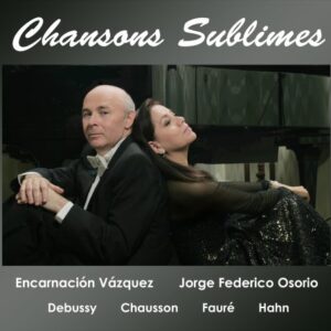 Chansons Sublimes, songs by Debussy, Faure, Chausson and Hahn, with Encarnacion Vazquez and Jorge Federico Osorio - Encarnacion Vazquez (CDs)