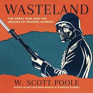 Wasteland: The Great War and the Origins of Modern Horror - Poole, W Scott (CDs)