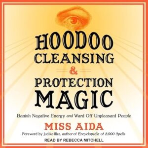 Hoodoo Cleansing and Protection Magic: Banish Negative Energy and Ward Off Unpleasant People - Mitchell, Rebecca (CDs)