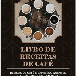 Livro De Receitas De Café: Bebidas De Café E Expresso Quentes E Frias Para Fazer Em Casa - BACHAND, KATHY S (Café)