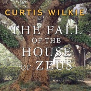 The Fall of the House of Zeus: The Rise and Ruin of America's Most Powerful Trial Lawyer - Wilkie, Curtis (CDs)