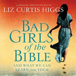 Bad Girls of the Bible: And What We Can Learn from Them - Higgs, Liz Curtis (CDs)