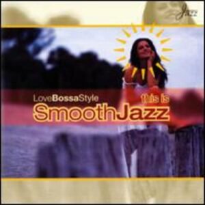 This Is Smooth Jazz: Love Bossa Style - Various Artists (CDs)