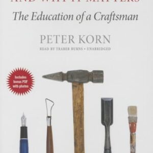 Why We Make Things and Why It Matters: The Education of a Craftsman - Korn, Peter (CDs)