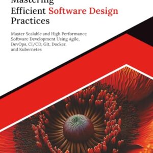 Mastering Efficient Software Design Practices: Master Scalable and High Performance Software Development Using Agile, DevOps, CI/CD, Git, Docker, and Kubernetes (English Edition) - Cardoso, Paulo (CDs)