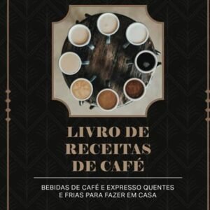 Livro De Receitas De Café: Bebidas De Café E Expresso Quentes E Frias Para Fazer Em Casa (Portuguese Edition) - BACHAND, KATHY S (Café)