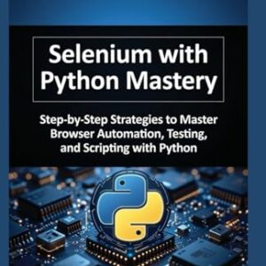 Selenium with python mastery 2026: Step-by-Step Strategies to Master Browser Automation, Testing, and Scripting with Python - Raynor, Samantha (CDs)