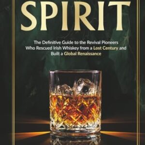 Ireland's Spirit: The Definitive Guide to the Revival Pioneers Who Rescued Irish Whiskey from a Lost Century and Built a Global Renaissance - Mohr, Robert R (Bebidas)