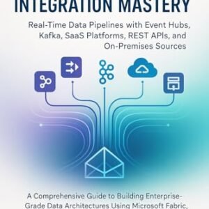 Microsoft Fabric Integration Mastery: Real-Time Data Pipelines with Event Hubs, Kafka, SaaS Platforms, REST APIs, and On-Premises Sources (English Edition) - Rivenholt , Kael (CDs)