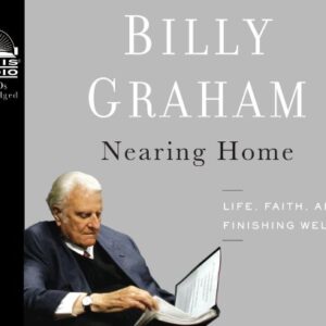 Nearing Home: Life, Faith, and Finishing Well - Graham, Billy (CDs)