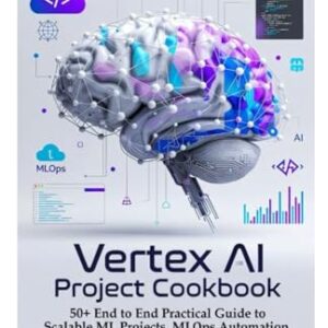 Vertex ai project cookbook: 50+ end to end Practical Guide to Scalable ML Projects, MLOps Automation, and Cloud-Powered AI Solutions Fast and Easy - Tech, Bitforge (CDs)