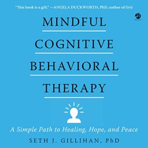 Mindful Cognitive Behavioral Therapy: A Simple Path to Healing, Hope, and Peace - Gillihan PhD, Seth J (CDs)