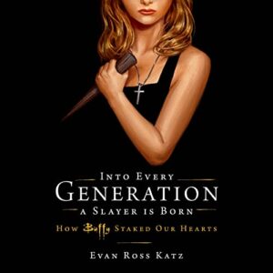 Into Every Generation a Slayer Is Born: How Buffy Staked Our Hearts - Katz, Evan Ross (CDs)