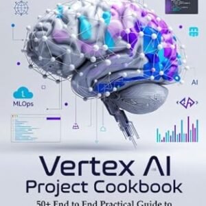 Vertex ai project cookbook : 50+ end to end Practical Guide to Scalable ML Projects, MLOps Automation, and Cloud-Powered AI Solutions Fast and Easy (English Edition) - Tech, Bitforge (CDs)