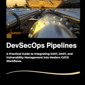 DevSecOps Pipelines: A Practical Guide to Integrating SAST, DAST, and Vulnerability Management into Modern CI/CD Workflows. - C Willard, Brian (CDs)
