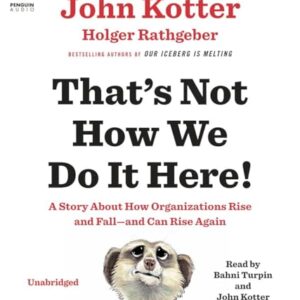 That's Not How We Do It Here!: A Story about How Organizations Rise and Fall--and Can Rise Again - Kotter, John (CDs)