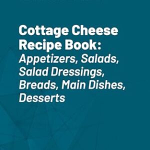 Cottage Cheese Recipe Book: Appetizers, Salads, Salad Dressings, Breads, Main Dishes, Desserts (English Edition) - Various, (Cervejas)