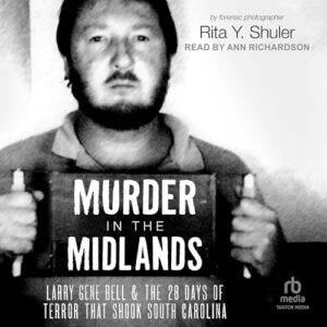 Murder in the Midlands: Larry Gene Bell and the 28 Days of Terror That Shook South Carolina - Shuler, Lieutenant Rita Y (CDs)