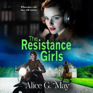The Resistance Girls: A gripping new saga filled with courage and bravery - May, Alice G. (CDs)