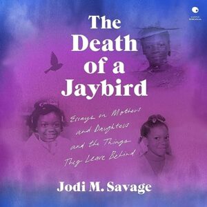 The Death of a Jaybird: Essays on Mothers and Daughters and the Things They Leave Behind - Savage, Jodi M (CDs)