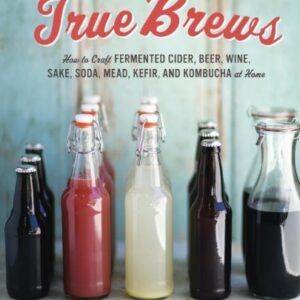 True Brews: How to Craft Fermented Cider, Beer, Wine, Sake, Soda, Mead, Kefir, and Kombucha at Home (English Edition) - Christensen, Emma (Cervejas)