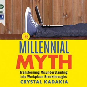 The Millennial Myth: Transforming Misunderstanding into Workplace Breakthroughs - Kadakia, Crystal (CDs)