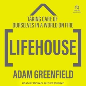 Lifehouse: Taking Care of Ourselves in a World on Fire - Greenfield, Adam (CDs)