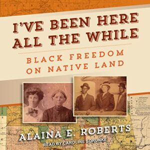 I've Been Here All the While: Black Freedom on Native Land - Roberts, Alaina E (CDs)
