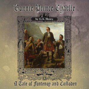 Bonnie Prince Charlie: A Tale of Fontenoy and Culloden - Henty, George (CDs)