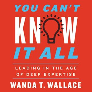 You Can't Know It All: Leading in the Age of Deep Expertise - Wallace, Wanda T (CDs)