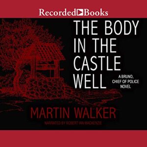 The Body in the Castle Well (The Bruno, Chief of Police Series) - Martin Walker (CDs)