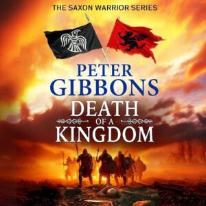 Death of a Kingdom: A BRAND NEW chapter in the epic Saxon Warrior saga from Peter Gibbons - Gibbons, Peter (CDs)
