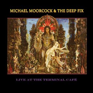 Live at the Terminal Cafe - Michael Moorcock & the Deep Fix (CDs)