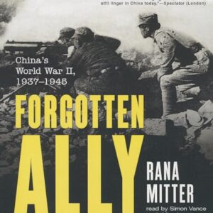 Forgotten Ally: China's World War II, 1937-1945 - Mitter, University Lecturer in History and Politics of Modern China Rana (CDs)