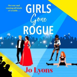 Girls Gone Rogue: A BRAND NEW hilarious novel of adventure of friendship, scandal & second chances from Jo Lyons - Lyons, Jo (CDs)