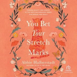 You Bet Your Stretch Marks: Finding Beauty and Worth in the Ways Motherhood Marks Our Bodies and Souls - Halberstadt, Abbie (CDs)