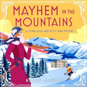 Mayhem in the Mountains: A gripping cozy murder mystery from Kelly Oliver - Oliver, Kelly (CDs)