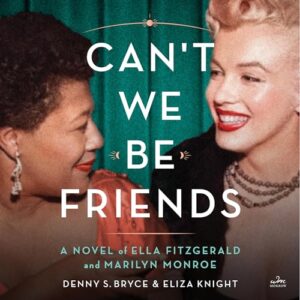 Can't We Be Friends: A Novel of Ella Fitzgerald and Marilyn Monroe - Bryce, Denny S (CDs)