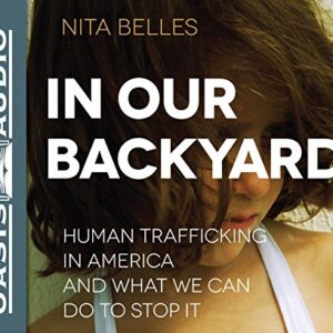 In Our Backyard: Human Trafficking in America and What We Can Do to Stop It - Belles, Nita (CDs)