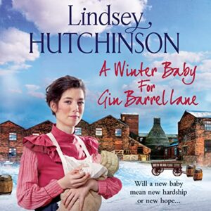 A Winter Baby for Gin Barrel Lane: The heartwarming, page-turning historical saga from Lindsey Hutchinson - Hutchinson, Lindsey (CDs)