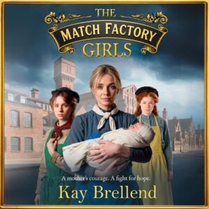 The Match Factory Girls: A BRAND NEW Victorian saga of hope, survival and the fight for a mother’s future - Brellend, Kay (CDs)